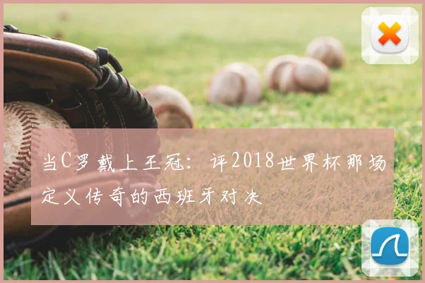 当C罗戴上王冠：评2018世界杯那场定义传奇的西班牙对决