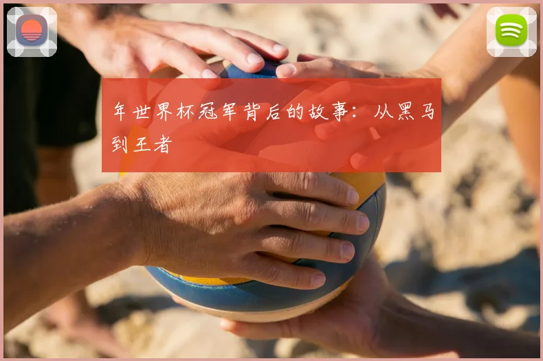 年世界杯冠军背后的故事:从黑马到王者